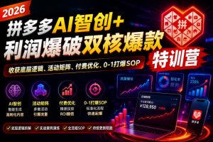 2026拼多多AI智创+利润爆破双核爆款特训营,收获底层逻辑、活动矩阵、付费优化、0-1打爆SOP(更新0810)|淘骐网赚资源库