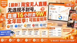 【最新】淘宝无人直播,无违规不封号,直播16小时卖9W,全年旺季!可批量矩阵【揭秘】|淘骐网赚资源库