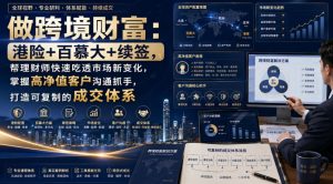 做跨境财富:港险+百慕大+续签,帮理财师快速吃透市场新变化,掌握高净值客户沟通抓手,打造可复制的成交体系|淘骐网赚资源库