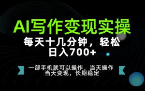 AI写作变现实操,每天十几分钟,轻松日入700+,长期稳定可做【揭秘】|淘骐网赚资源库
