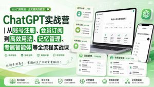 ChatGPT实战营|从账号注册、会员订阅到高效用法、记忆管理、专属智能体等全流程实战课|淘骐网赚资源库