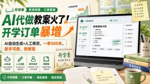 AI代做教案火了!开学订单暴增,AI自动生成+人工修改,一单500米,新手可做,附教程【揭秘】|淘骐网赚资源库