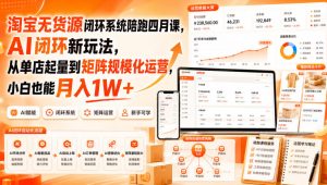 淘宝无货源闭环系统陪跑四月课,AI闭环新玩法,从单店起量到矩阵规模化运营,小白也能月入1W+|淘骐网赚资源库