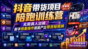 抖音带货项目陪跑训练营,无需真人出镜,新手照着操作就能产出带货短视频(更新0811)|淘骐网赚资源库