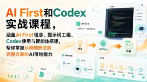 AI First和Codex实战课,涵盖AI First理念、提示词工程、Codex使用与智能体搭建,掌握从模糊想法到完整方案的AI落地能力|淘骐网赚资源库