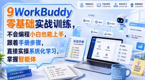 WorkBuddy零基础实战训练，不会编程小白也能上手，跟着手册步骤，直接实操系统化学习，掌握智能体|淘骐网赚资源库