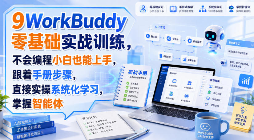 WorkBuddy零基础实战训练，不会编程小白也能上手，跟着手册步骤，直接实操系统化学习，掌握智能体|淘骐网赚资源库