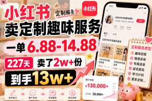 小红书卖定制趣味服务,一单6.88-14.88,227天卖了2w+份,到手13w+|淘骐网赚资源库