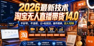 2026最新技术,淘宝无人直播带货14.0,不封号,不违规,公+私玩法,操作简单,日入10张【揭秘】|淘骐网赚资源库