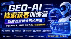 GEO-AI搜索获客训练营,新的流量机会已经来临,学会GEO技术,就能让AI成为你24小时超级销售(更新0919)|淘骐网赚资源库