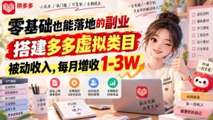 零基础也能落地的副业,搭建多多虚拟类目被动收入,每月增收1-3W【揭秘】|淘骐网赚资源库