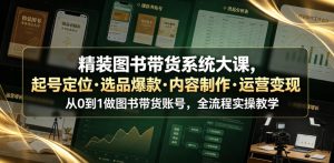 精装图书带货系统大课,起号定位・选品爆款・内容制作・运营变现,从0到1做图书带货账号,全流程实操教学(更新)|淘骐网赚资源库