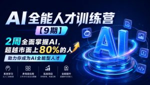 AI全能人才训练营【9期】2周全面掌握AI,超越市面上80%的人,助力你成为AI全能型人才|淘骐网赚资源库