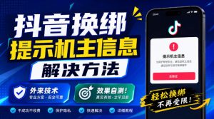抖音换绑提示机主信息解决方法，外来技术，效果自测！|淘骐网赚资源库