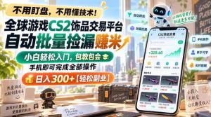 全球游戏CS2饰品交易平台自动批量捡漏賺米，小白轻松入门，包教包会，手机即可完成全部操作，日入300+【揭秘】|淘骐网赚资源库
