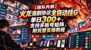 【团队内部】火龙漫剧协议全自动挂G,单日300+,支持多账号矩阵,附完整实操教程【揭秘】|淘骐网赚资源库