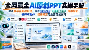 全网最全AI原创PPT实操手册,整合多平台实战玩法,覆盖账号配置、多工具教程、风格固化、长PPT制作、错误修正等全套落地技巧|淘骐网赚资源库