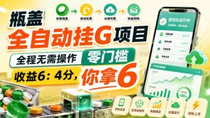 瓶盖全自动挂G项目,全程无需操作,零门槛,收益6:4分,你拿6【揭秘】|淘骐网赚资源库