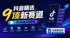 抖音精选9项新赛道,外来技术教学,有需要自测|淘骐网赚资源库