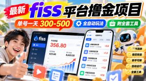 最新fiss平台撸金项目,单号一天300-500,全自动玩法,附全套工具【揭秘】|淘骐网赚资源库