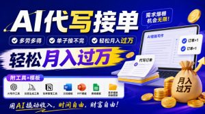 AI代写接单,多劳多得,单子接不完,轻松月入过1W,附工具+模板【揭秘】|淘骐网赚资源库