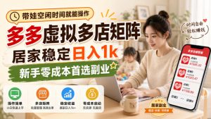 带娃空闲时间就能操作,多多虚拟多店矩阵,居家稳定日入1k,新手零成本首选副业|淘骐网赚资源库