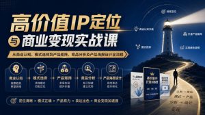 【无水印】高价值IP定位与商业变现实战课,从商业认知、模式选择到产品矩阵、竞品分析及产品海报设计全流程|淘骐网赚资源库