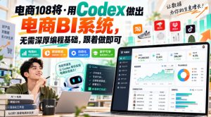 电商108将·用Codex做出电商BI系统,无需深厚编程基础,跟着做即可|淘骐网赚资源库