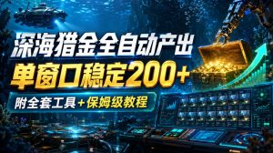 深海猎金全自动产出,单窗口稳定200+,附全套工具+保姆级教程【揭秘】|淘骐网赚资源库