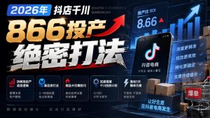 2026年抖店千川866投产绝密打法，拆解高投产底层逻辑、新品类打法、商品卡引爆技巧，实操搭建千川投放计划，落地5天爆单方案|淘骐网赚资源库