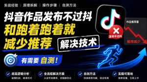 抖音作品发布不过抖和跑着跑着就减少推荐解决技术,有需要自测|淘骐网赚资源库