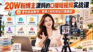 20W粉博主潇妈的口播短视频实战课,9节实战教学,普通人轻松拍出口播爆款|淘骐网赚资源库