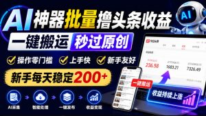 AI神器批量撸头条收益,一键搬运秒过原创,操作零门槛上手快,新手每天稳定200+【揭秘】|淘骐网赚资源库