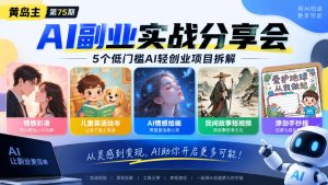 黄岛主75期AI副业分享会｜5个低门槛AI轻创业项目拆解：情感彩漫、儿童英语绘本、AI情感绘画、民间故事短视频、原创手抄报全赛道|淘骐网赚资源库