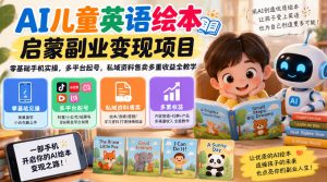 AI儿童英语绘本启蒙副业变现项目,零基础手机实操,多平台起号,私域资料售卖多重收益全教学|淘骐网赚资源库