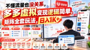 不懂流量也没关系,多多虚拟变现逻辑简单,矩阵全套玩法,日入1K+【揭秘】|淘骐网赚资源库