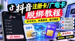 抖音注册卡/广电卡脱绑教程，厅卡不行，外来技术，自行测试|淘骐网赚资源库
