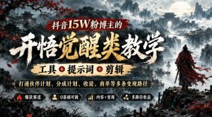 抖音15W粉博主的开悟觉醒类教学，工具+提示词+剪辑，打通伙伴计划、分成计划、收徒、商单等多条变现路径|淘骐网赚资源库