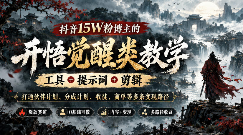 抖音15W粉博主的开悟觉醒类教学，工具+提示词+剪辑，打通伙伴计划、分成计划、收徒、商单等多条变现路径|淘骐网赚资源库
