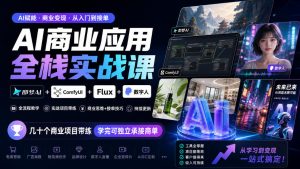 AI商业应用全栈实战课，即梦AI+ComfyUI+Flux+数字人，几十个商业项目带练，学完可独立承接商单（更新10月）|淘骐网赚资源库