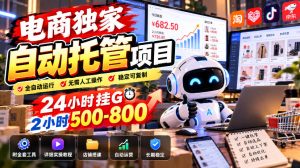电商独家自动托管项目,24小时挂G,2小时500-800,附全套工具【揭秘】|淘骐网赚资源库