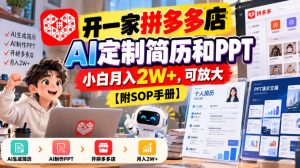 开一家拼多多店,AI定制简历和PPT,小白月入2W+,可放大【附SOP手册】【揭秘】|淘骐网赚资源库