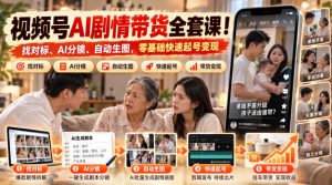 视频号AI剧情带货全套课!找对标、AI分镜、自动生图,零基础快速起号变现|淘骐网赚资源库