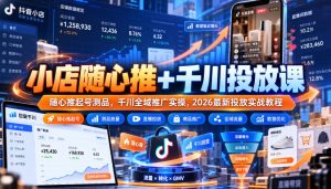 小店随心推+千川投放课｜随心推起号测品，千川全域推广实操，2026最新投放实战教程|淘骐网赚资源库