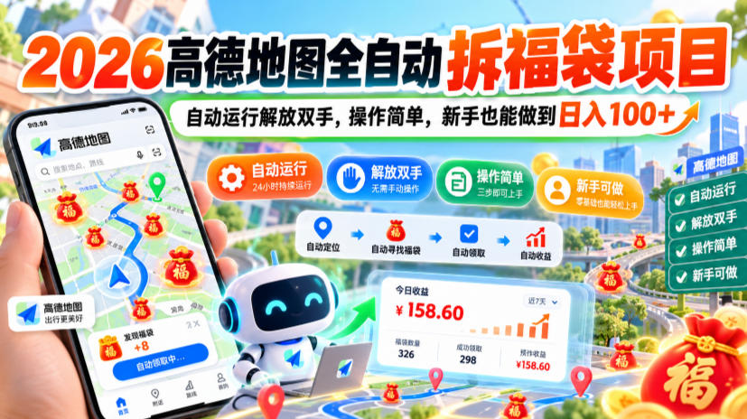 2026高德地图全自动拆福袋项目，自动运行解放双手，操作简单，新手也能做到日入100+【揭秘】|淘骐网赚资源库