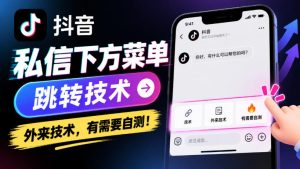 抖音私信下方菜单跳转技术，外来技术，有需要自测！|淘骐网赚资源库
