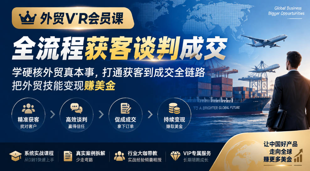 外贸VIP会员课｜全流程获客谈判成交，学硬核外贸真本事，打通获客到成交全链路，把外贸技能变现賺美金|淘骐网赚资源库