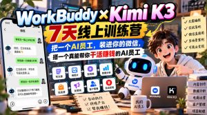 WorkBuddy×Kimi K3 7天线上训练营,把一个AI员工,装进你的微信,搭一个真能帮你干活賺钱的AI员工|淘骐网赚资源库