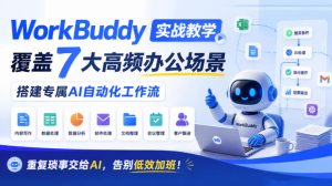 WorkBuddy实战教学,覆盖7大高频办公场景,搭建专属AI自动化工作流,重复琐事交给AI,告别低效加班!|淘骐网赚资源库