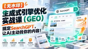 【无水印】生成式引擎优化(GEO)实战课:搞定SearchGPT,让AI主动找你的内容!【原创双语字幕】|淘骐网赚资源库